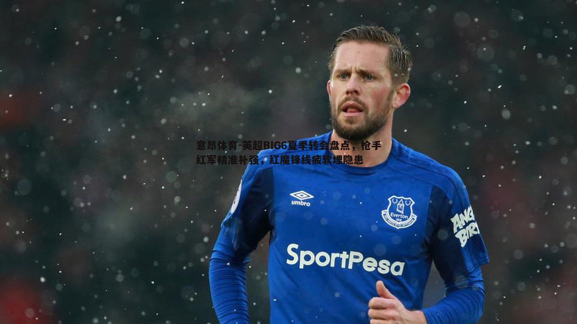 英超BIG6夏季转会盘点,枪手红军精准补强,红魔锋线疲软埋隐患